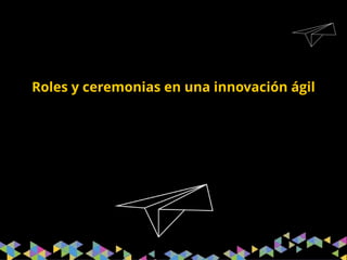 Roles y ceremonias en una innovación ágil
 