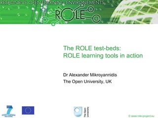 The ROLE test-beds:ROLE learning tools in action Dr Alexander Mikroyannidis The Open University, UK 