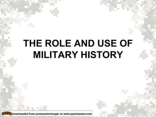 THE ROLE AND USE OF
MILITARY HISTORY

 
