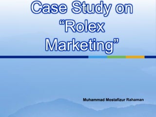 Case Study on
   “Rolex
 Marketing”


      Muhammad Mostafizur Rahaman
 