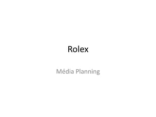 Rolex

Média Planning
 