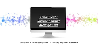 Anulekha Khandelwal | MBA : 2018-20 | Reg. no : MB181121
Assignment :
Strategic Brand
Management
 
