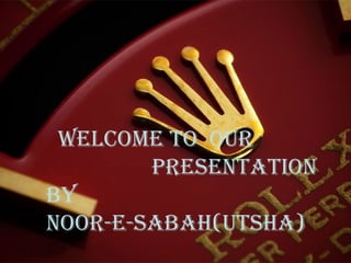 Welcome To our
PresenTaTion
By
noor-e-saBaH(uTsHa)
 