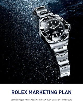 ROLEX MARKETING PLAN
Jennifer Plopan • New Media Marketing • UCLA Extension • Winter 2013

 