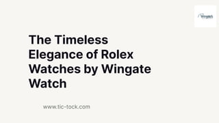 The Timeless
Elegance of Rolex
Watches by Wingate
Watch
www.tic-tock.com
 