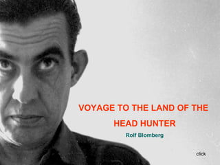 VOYAGE TO THE LAND OF THE  HEAD HUNTER Rolf Blomberg click 