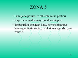 ZONA 5
• Familje te pasura, te mbledhura ne perfieri
• Hapsira te medha natyrore dhe shtepish
• Te pasurit u spostuan ketu, per te shmangur
heterogjenitetin social, i shkaktuar nga shtrija e
zones 4
20
 