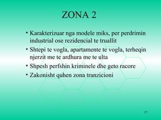 ZONA 2
• Karakterizuar nga modele miks, per perdrimin
industrial ose rezidencial te truallit
• Shtepi te vogla, apartament...