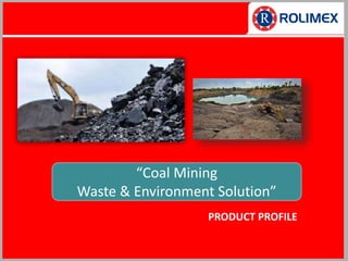 PRODUCT PROFILE
“Coal Mining
Waste & Environment Solution”
 