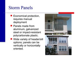 Storm Panels
 Economical protection,
requires manual
deployment
 Panels made from
aluminum, galvanized
steel or impact-resistant
polycarbonate plastic.
 Wide variety of header/sill
options; panels can be
vertically or horizontally
oriented.
 