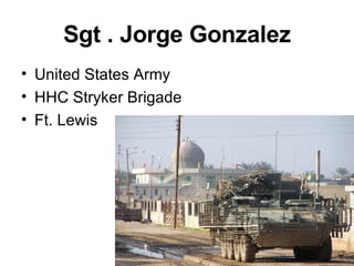 Sgt . Jorge Gonzalez United States Army HHC Stryker Brigade Ft. Lewis 