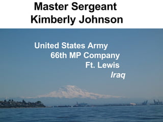Master Sergeant  Kimberly Johnson United States Army 66th MP Company   Ft. Lewis    Iraq 
