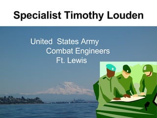 Specialist Timothy Louden United  States Army Combat Engineers Ft. Lewis  