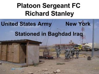 Platoon Sergeant FC  Richard Stanley United States Army  New York Stationed in Baghdad Iraq 