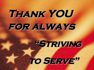 Thank YOU for always “ Striving  to Serve” 