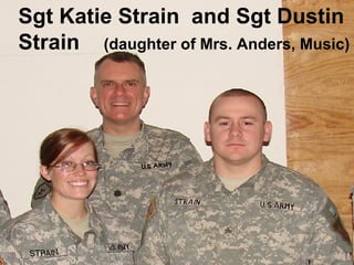 Sgt Katie Strain  and Sgt Dustin Strain  (daughter of Mrs. Anders, Music) 