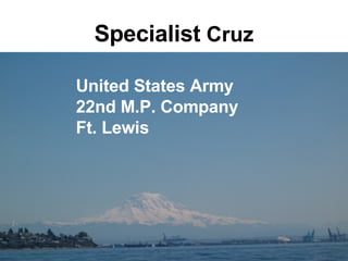 Specialist  Cruz United States Army 22nd M.P. Company Ft. Lewis 