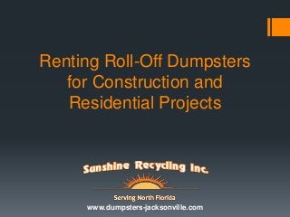 Renting Roll-Off Dumpsters
for Construction and
Residential Projects
www.dumpsters-jacksonville.com
 