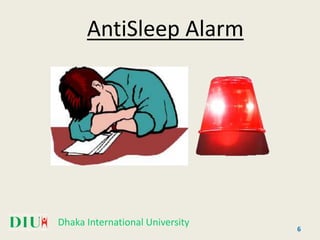 AntiSleep Alarm
Dhaka International University
6
 