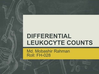 DIFFERENTIAL
LEUKOCYTE COUNTS
Md. Mobashir Rahman
Roll: FH-028
 