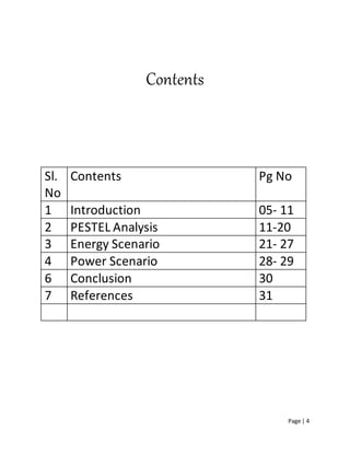 Page | 4
Contents
Sl.
No
Contents Pg No
1 Introduction 05- 11
2 PESTEL Analysis 11-20
3 Energy Scenario 21- 27
4 Power Scenario 28- 29
6 Conclusion 30
7 References 31
 