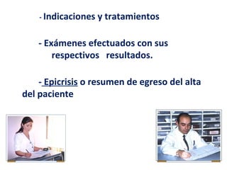 - Indicaciones   y tratamientos

    - Exámenes efectuados con sus
        respectivos resultados.

    - Epicrisis o resumen de egreso del alta
del paciente
 
