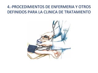 4.-PROCEDIMIENTOS DE ENFERMERIA Y OTROS
DEFINIDOS PARA LA CLINICA DE TRATAMIENTO
 