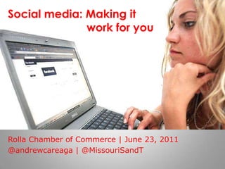 Social media: Making it							work for you Rolla Chamber of Commerce | June 23, 2011 @andrewcareaga | @MissouriSandT 