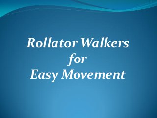 Rollator Walkers
for
Easy Movement
 