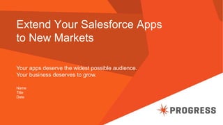Extend Your Salesforce Apps
to New Markets
Your apps deserve the widest possible audience.
Your business deserves to grow.
Name
Title
Date
 