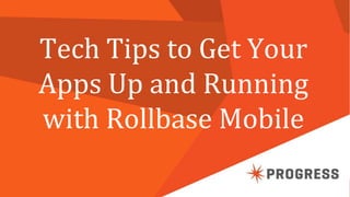 © 2014 Progress Software Corporation. All rights reserved.1
Tech Tips to Get Your
Apps Up and Running
with Rollbase Mobile
 