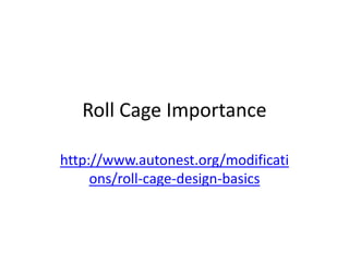 Roll Cage Importance http://www.autonest.org/modifications/roll-cage-design-basics 