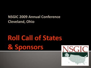 Roll Call of States& Sponsors NSGIC 2009 Annual Conference Cleveland, Ohio 