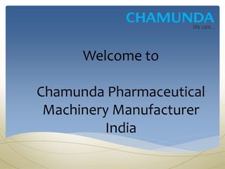 Welcome to
Chamunda Pharmaceutical
Machinery Manufacturer
India
 