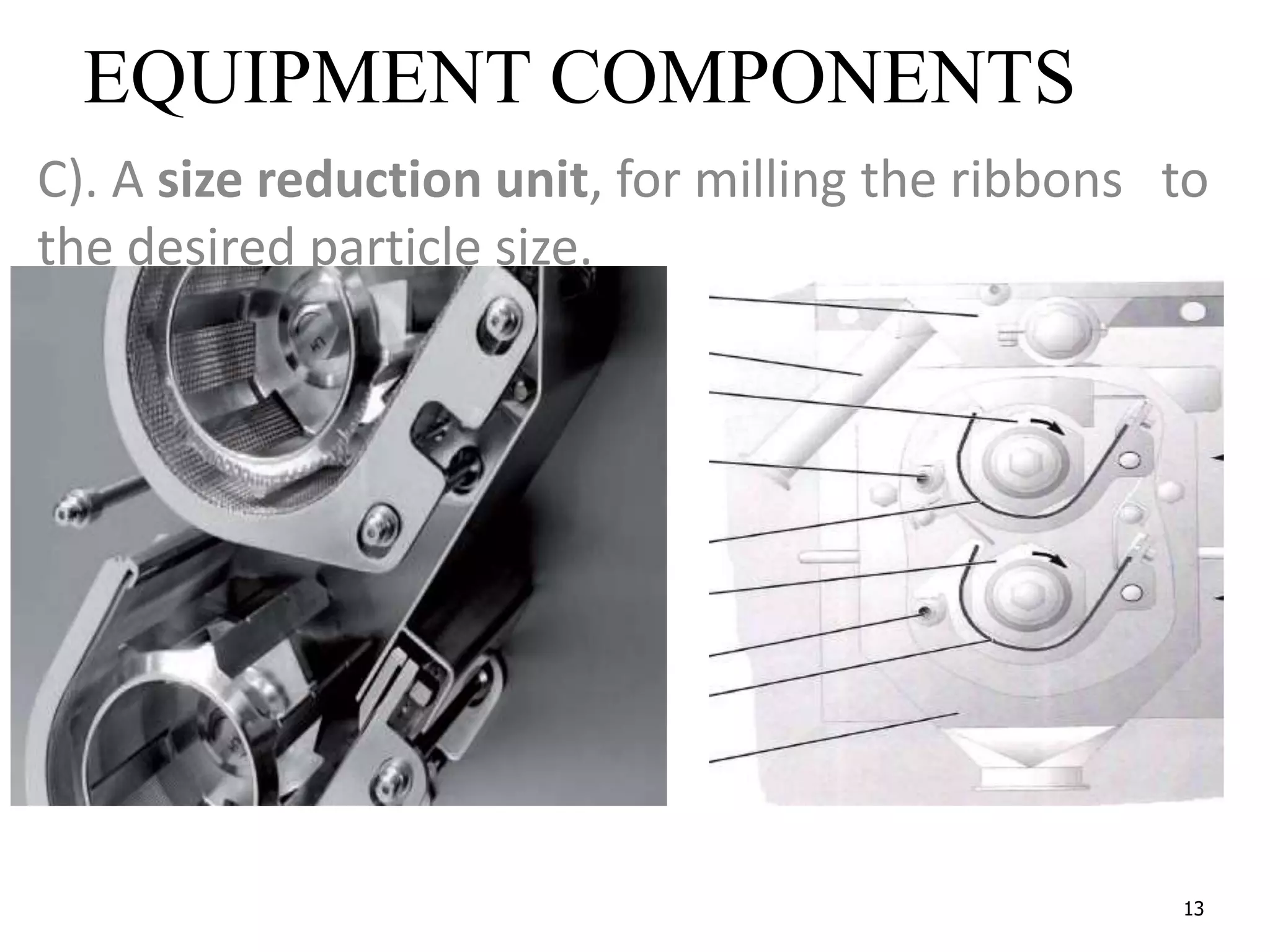 13
C). A size reduction unit, for milling the ribbons to
the desired particle size.
EQUIPMENT COMPONENTS
 