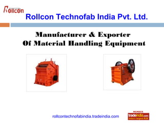 Rollcon Technofab India Pvt. Ltd.

   Manufacturer & Exporter
Of Material Handling Equipment




                    roto1234
       rollcontechnofabindia.tradeindia.com
 