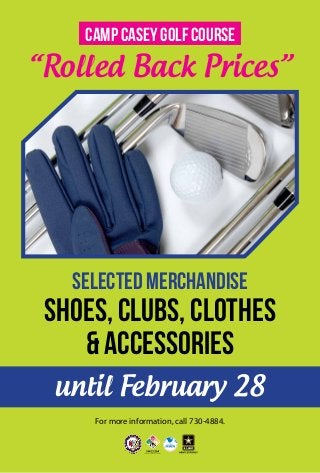 Camp Casey Golf Course

“Rolled Back Prices”

SELECTED MERCHANDISE

SHOES, CLUBS, CLOTHES
& ACCESSORIES
until February 28
For more information, call 730-4884.

 