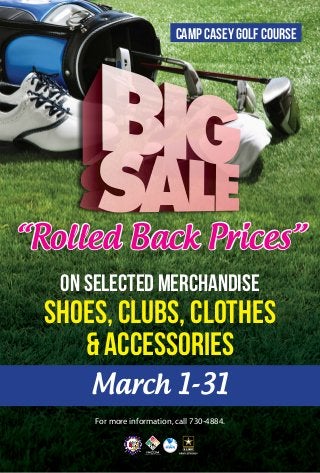 Camp Casey Golf Course

“Rolled Back Prices”
On SELECTED MERCHANDISE

SHOES, CLUBS, CLOTHES
& ACCESSORIES
March 1-31
For more information, call 730-4884.

 