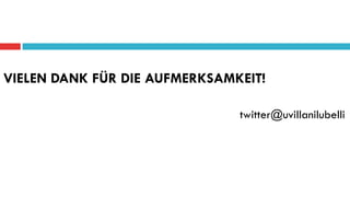 VIELEN DANK FÜR DIE AUFMERKSAMKEIT!
twitter@uvillanilubelli
 
