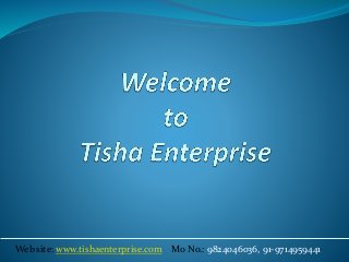 Web site: www.tishaenterprise.com Mo No.: 9824046036, 91-9714959441
 