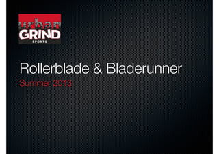 Rollerblade & Bladerunner
Summer 2013
 