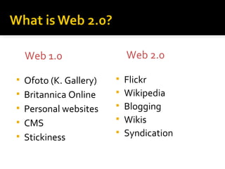 Ofoto (K. Gallery) Britannica Online Personal websites CMS Stickiness Flickr Wikipedia Blogging Wikis Syndication Web 1.0 Web 2.0 