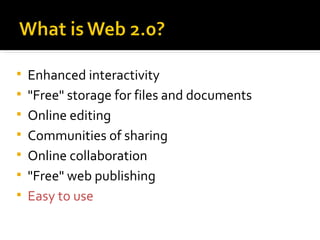 Enhanced interactivity "Free" storage for files and documents Online editing Communities of sharing Online collaboration "Free" web publishing Easy to use 