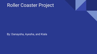 Roller Coaster Project
By: Danaysha, Ayesha, and Kiala
 