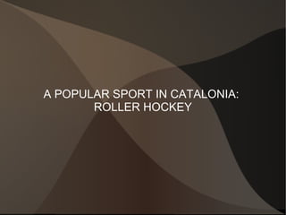 A POPULAR SPORT IN CATALONIA:
ROLLER HOCKEY
 