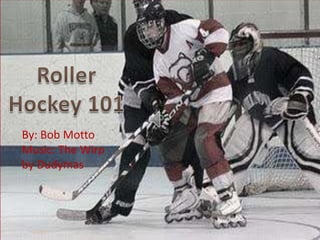 Roller Hockey 101 By: Bob Motto Music: The Wirp by Dudymas 