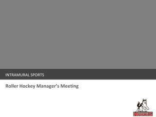 INTRAMURAL SPORTS Roller Hockey Manager’s Meeting 