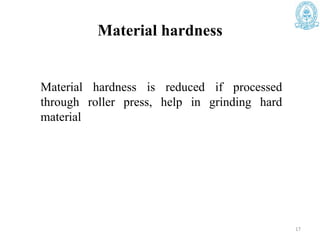 Material hardness
Material hardness is reduced if processed
through roller press, help in grinding hard
material
17
 