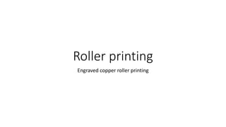 Roller printing
Engraved copper roller printing
 