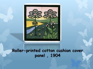 Roller-printed cotton cushion cover
panel , 1904
 
